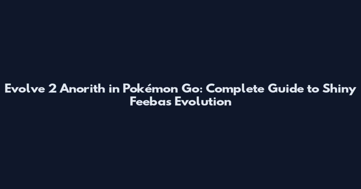 Evolve 2 Anorith in Pokémon Go: Complete Guide to Shiny Feebas Evolution