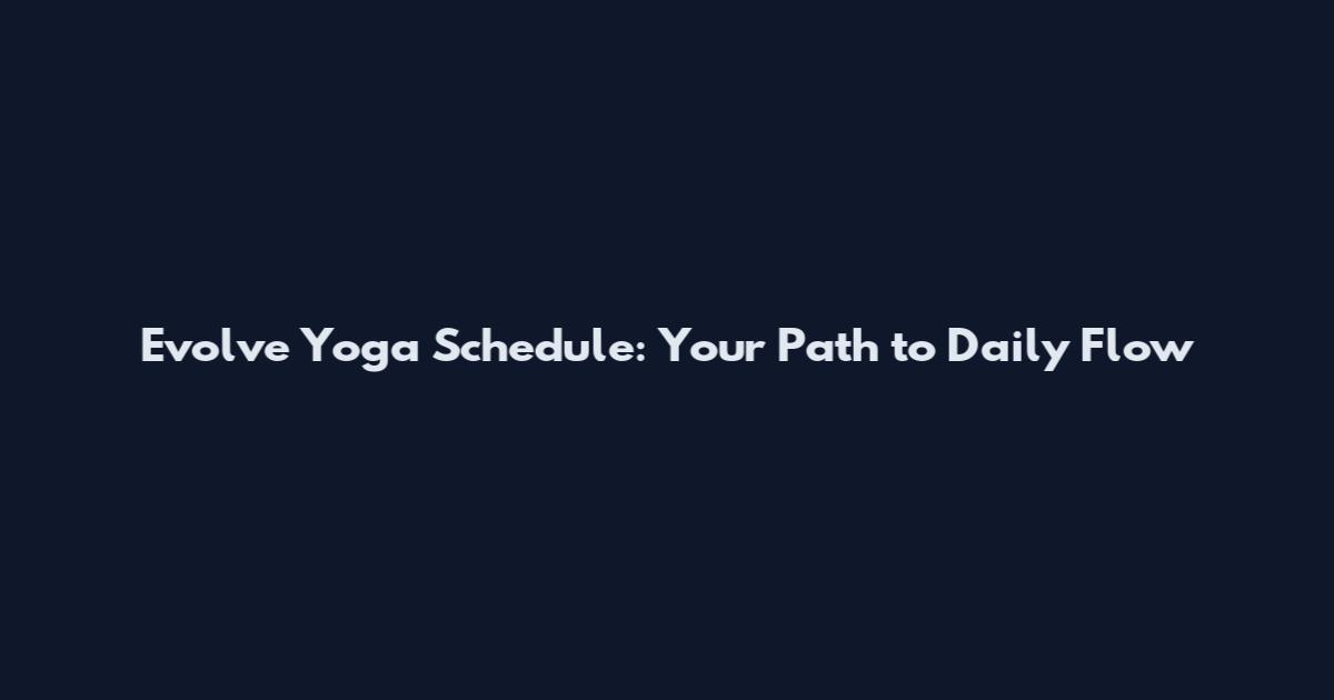 Evolve Yoga Schedule: Your Path to Daily Flow