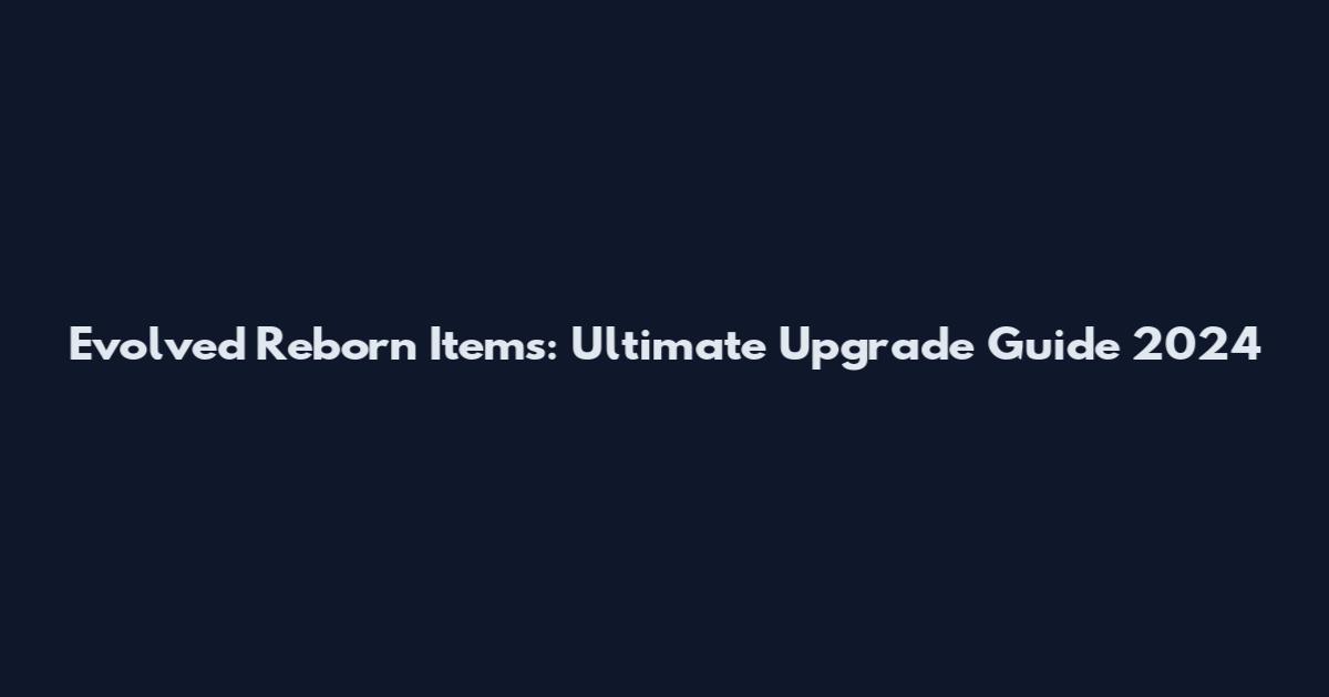 Evolved Reborn Items: Ultimate Upgrade Guide 2024
