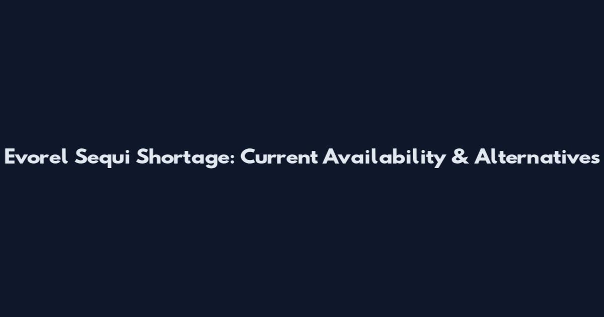 Evorel Sequi Shortage: Current Availability & Alternatives
