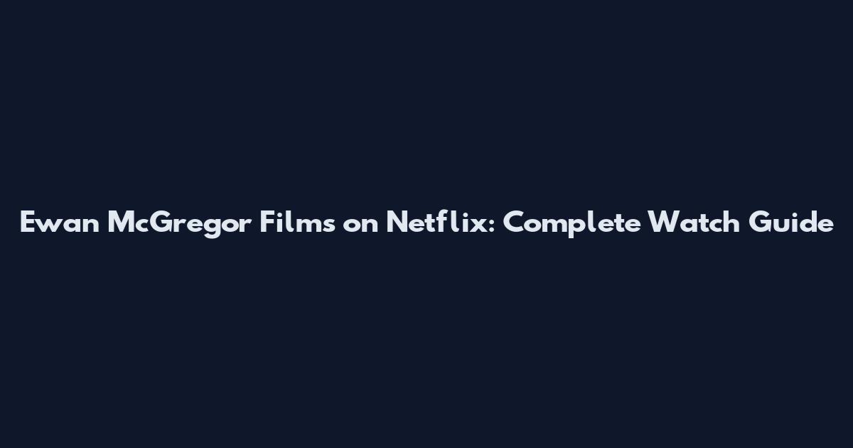 Ewan McGregor Films on Netflix: Complete Watch Guide