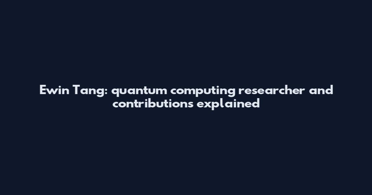 Ewin Tang: quantum computing researcher and contributions explained
