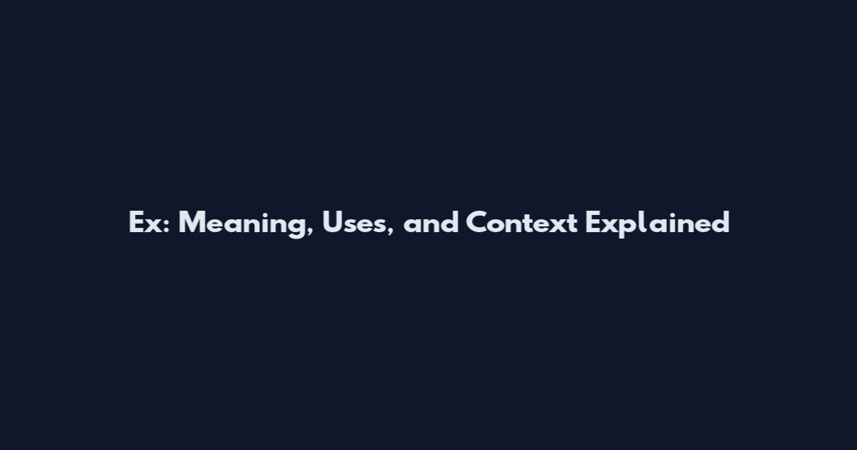 Ex: Meaning, Uses, and Context Explained