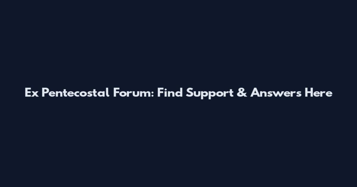 Ex Pentecostal Forum: Find Support & Answers Here