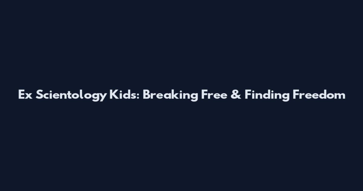 Ex Scientology Kids: Breaking Free & Finding Freedom