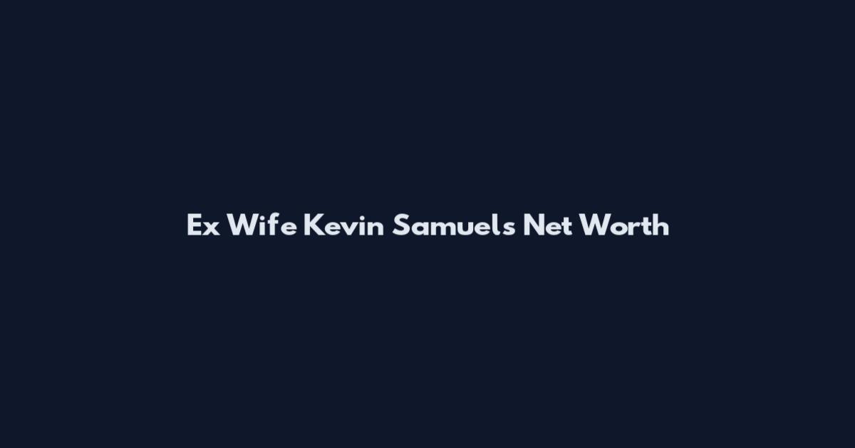 Ex Wife Kevin Samuels Net Worth