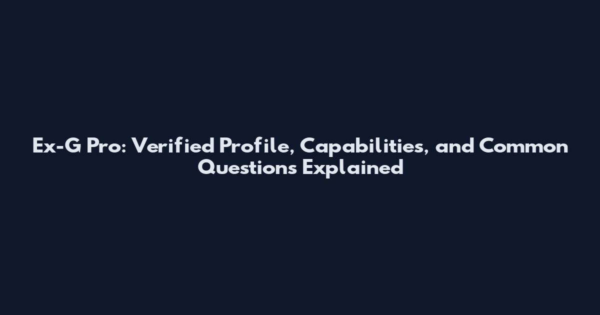 Ex-G Pro: Verified Profile, Capabilities, and Common Questions Explained