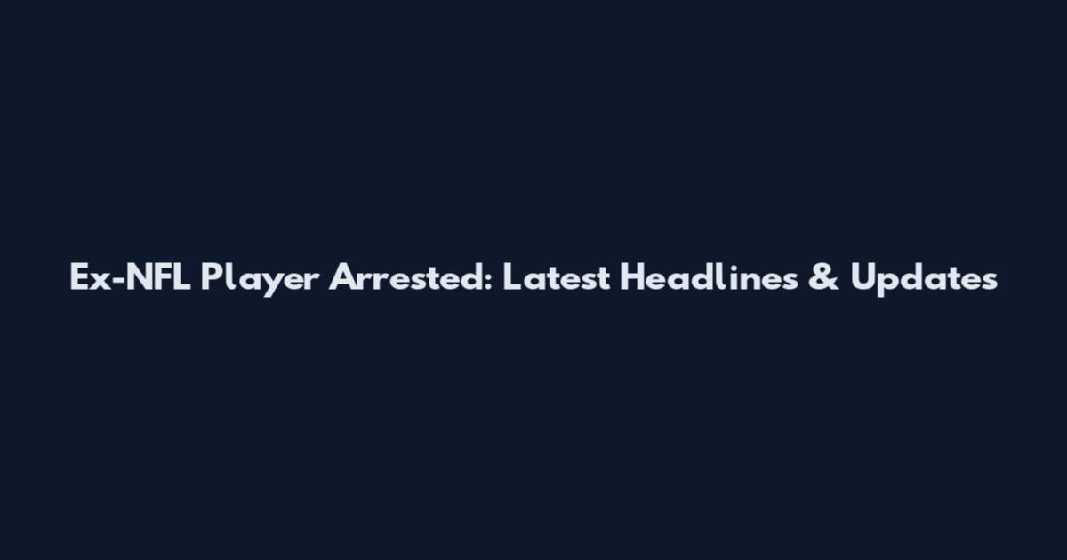 Ex-NFL Player Arrested: Latest Headlines & Updates