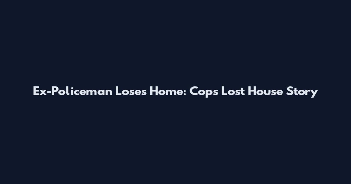 Ex-Policeman Loses Home: Cops Lost House Story