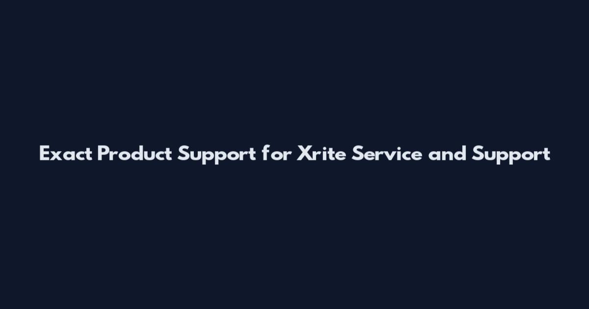 Exact Product Support for Xrite Service and Support