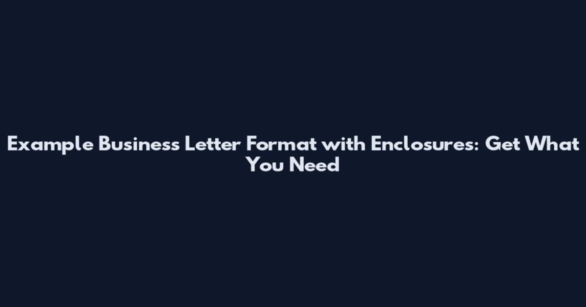 Example Business Letter Format with Enclosures: Get What You Need