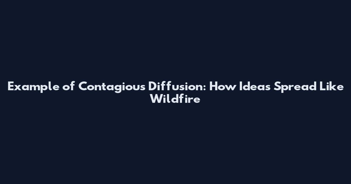 Example of Contagious Diffusion: How Ideas Spread Like Wildfire