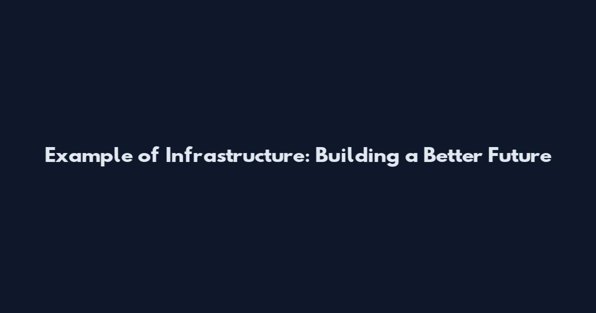 Example of Infrastructure: Building a Better Future