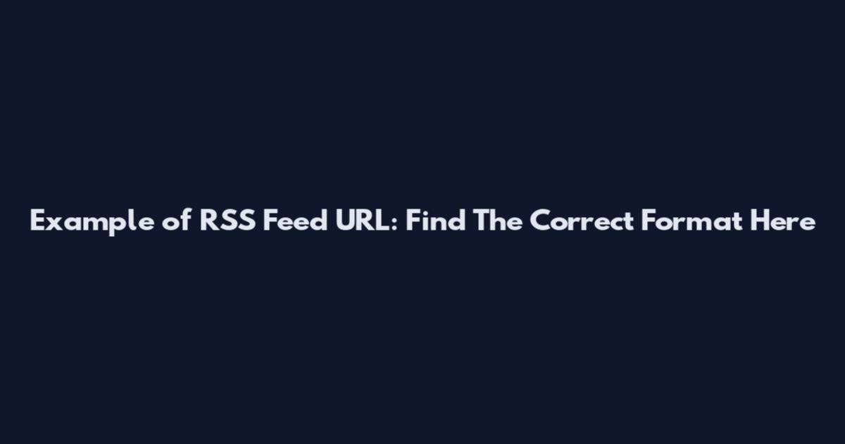 Example of RSS Feed URL: Find The Correct Format Here