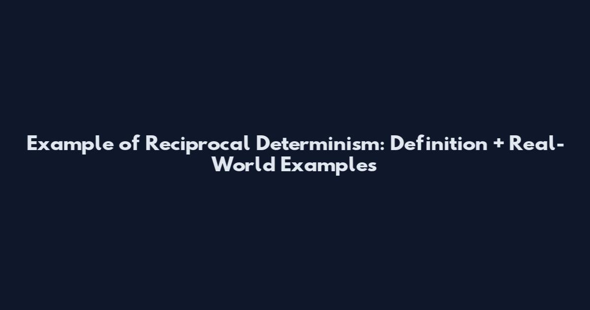 Example of Reciprocal Determinism: Definition + Real-World Examples