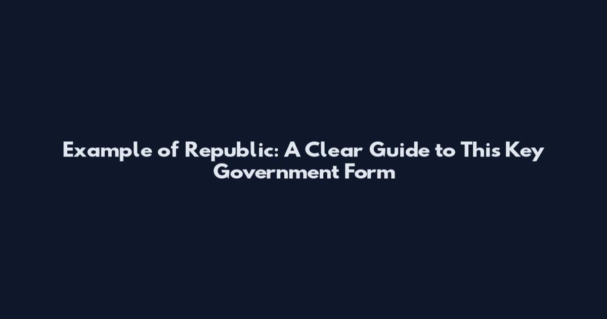 Example of Republic: A Clear Guide to This Key Government Form