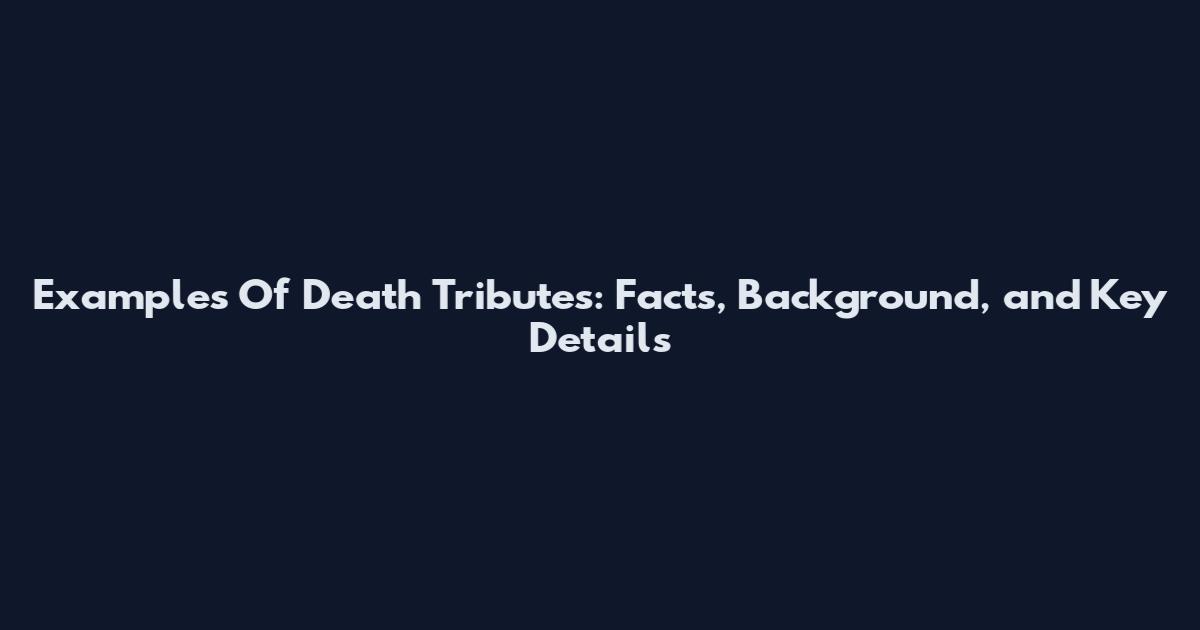Examples Of Death Tributes: Facts, Background, and Key Details