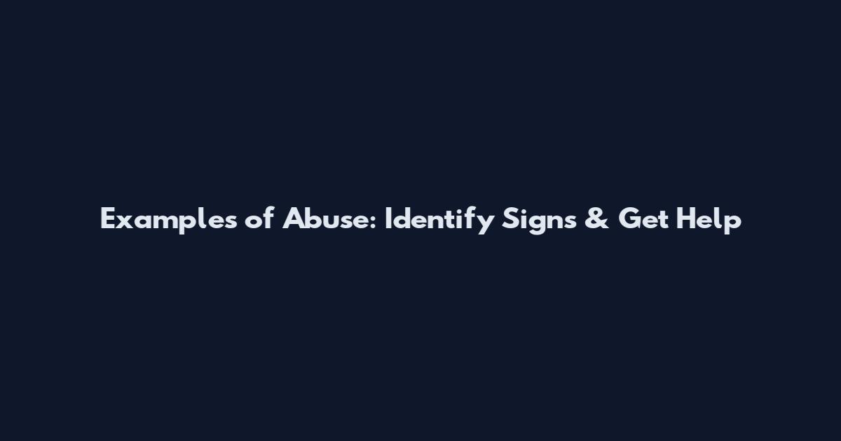 Examples of Abuse: Identify Signs & Get Help