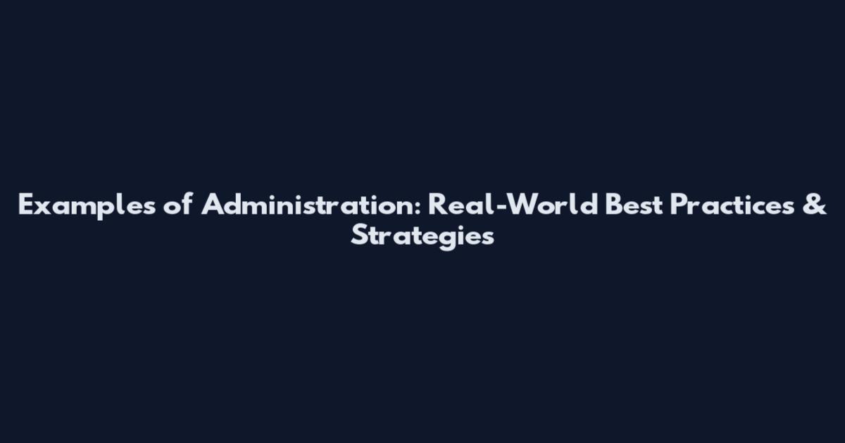 Examples of Administration: Real-World Best Practices & Strategies