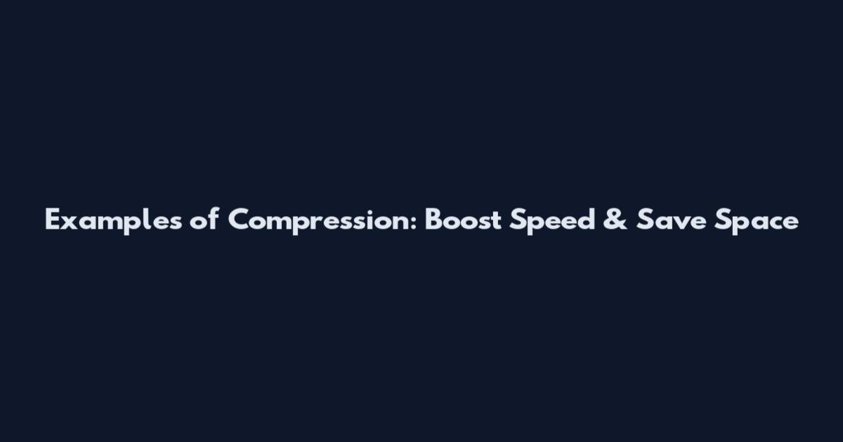 Examples of Compression: Boost Speed & Save Space