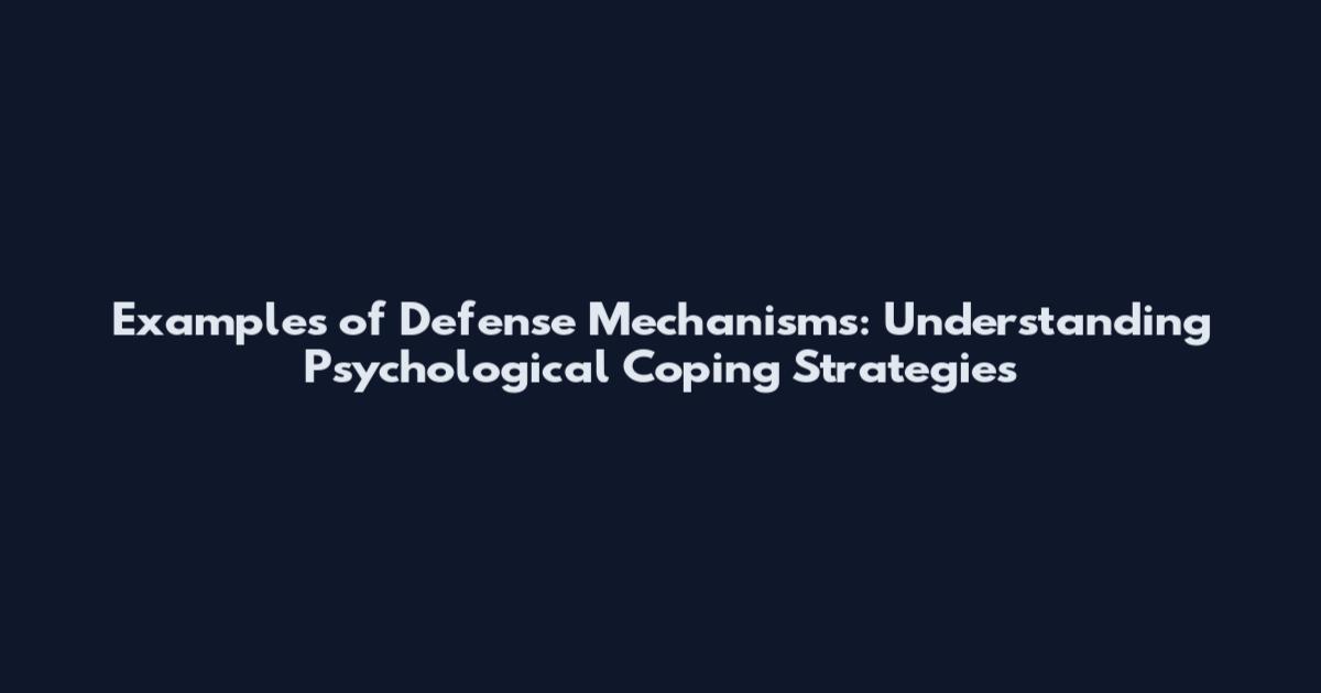 Examples of Defense Mechanisms: Understanding Psychological Coping Strategies