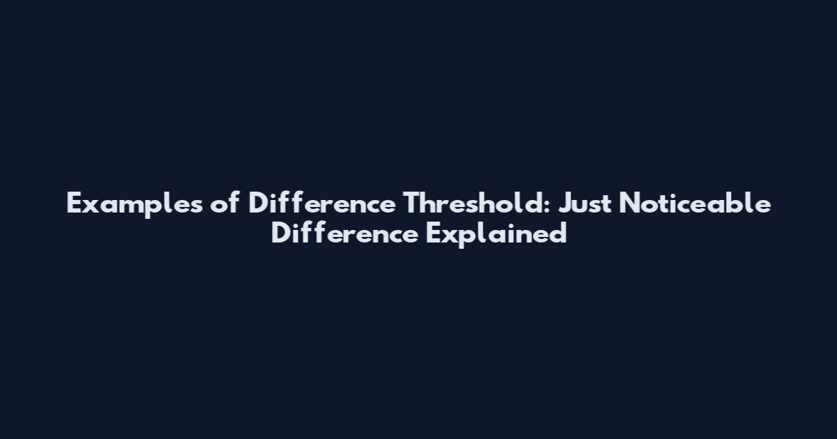 Examples of Difference Threshold: Just Noticeable Difference Explained