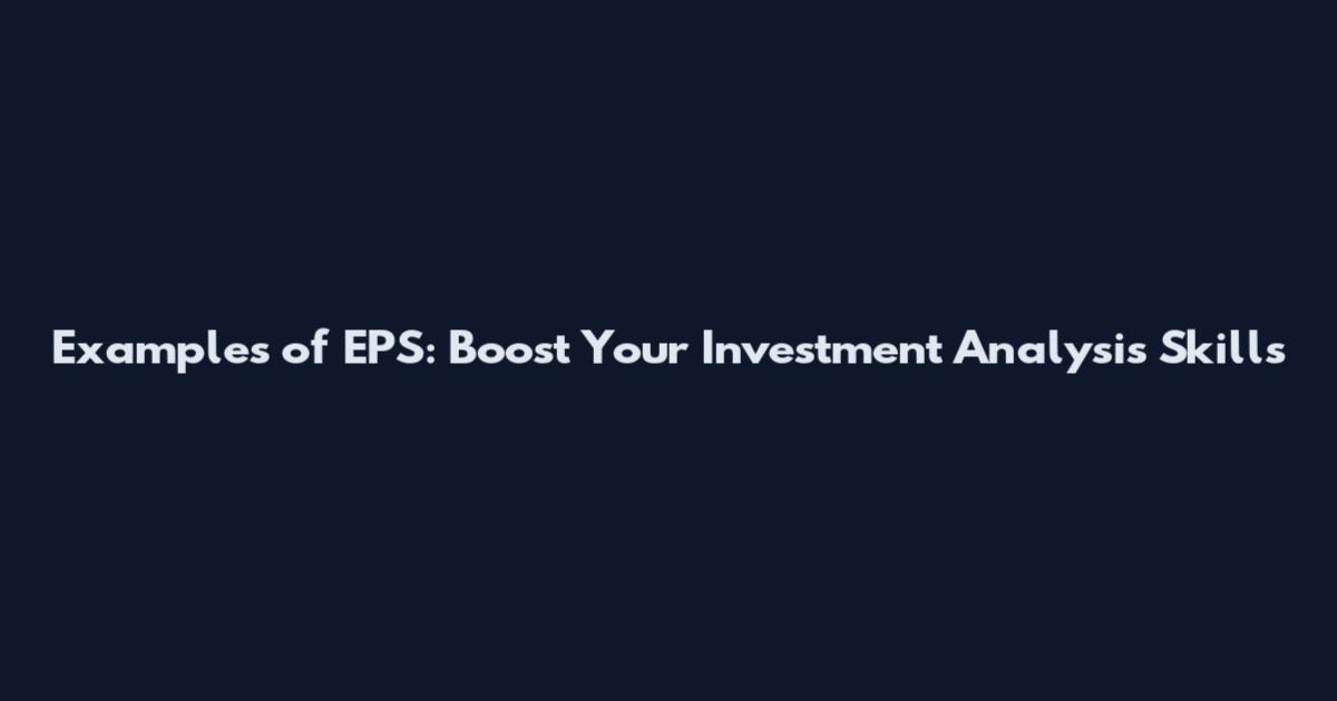 Examples of EPS: Boost Your Investment Analysis Skills