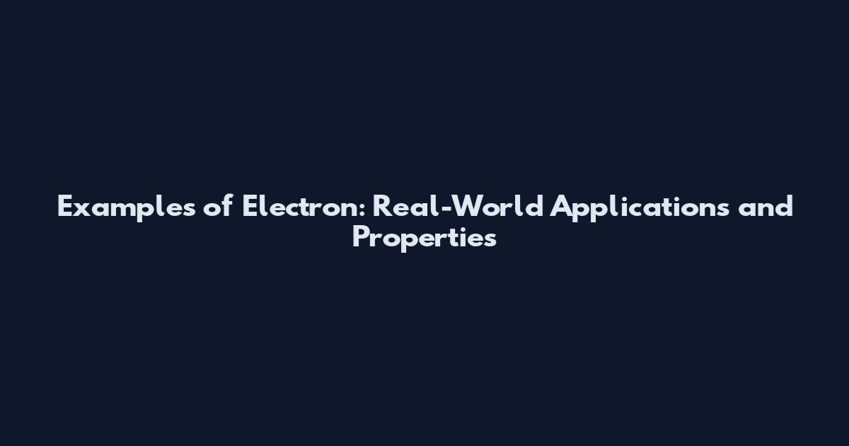 Examples of Electron: Real-World Applications and Properties