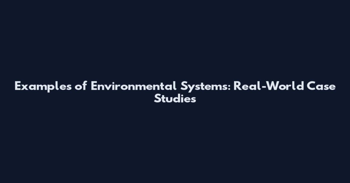 Examples of Environmental Systems: Real-World Case Studies