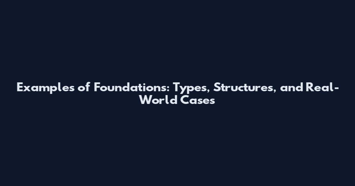 Examples of Foundations: Types, Structures, and Real-World Cases