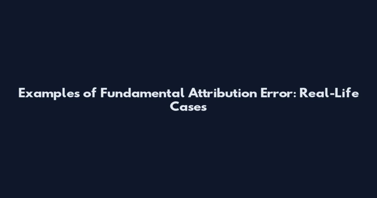 Examples of Fundamental Attribution Error: Real-Life Cases
