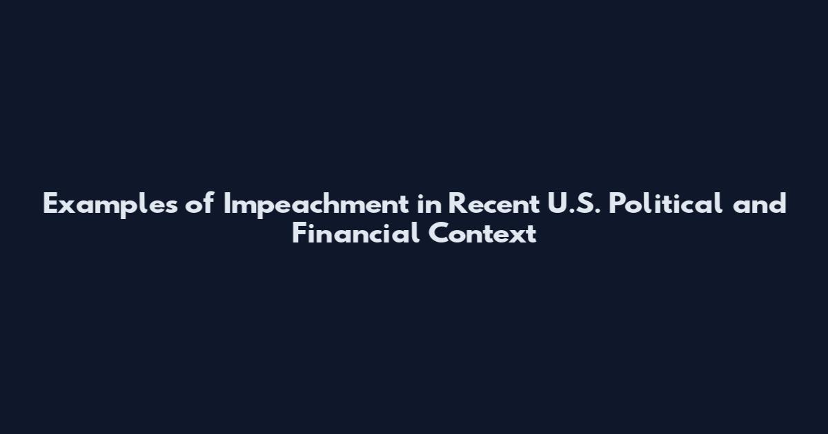 Examples of Impeachment in Recent U.S. Political and Financial Context