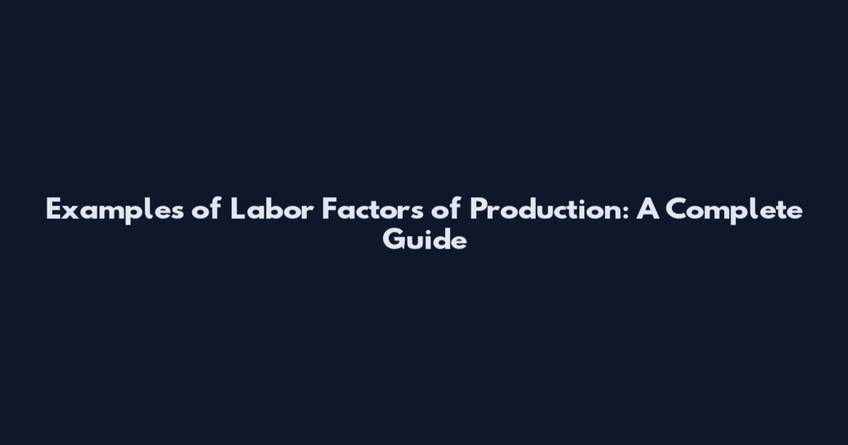 Examples of Labor Factors of Production: A Complete Guide