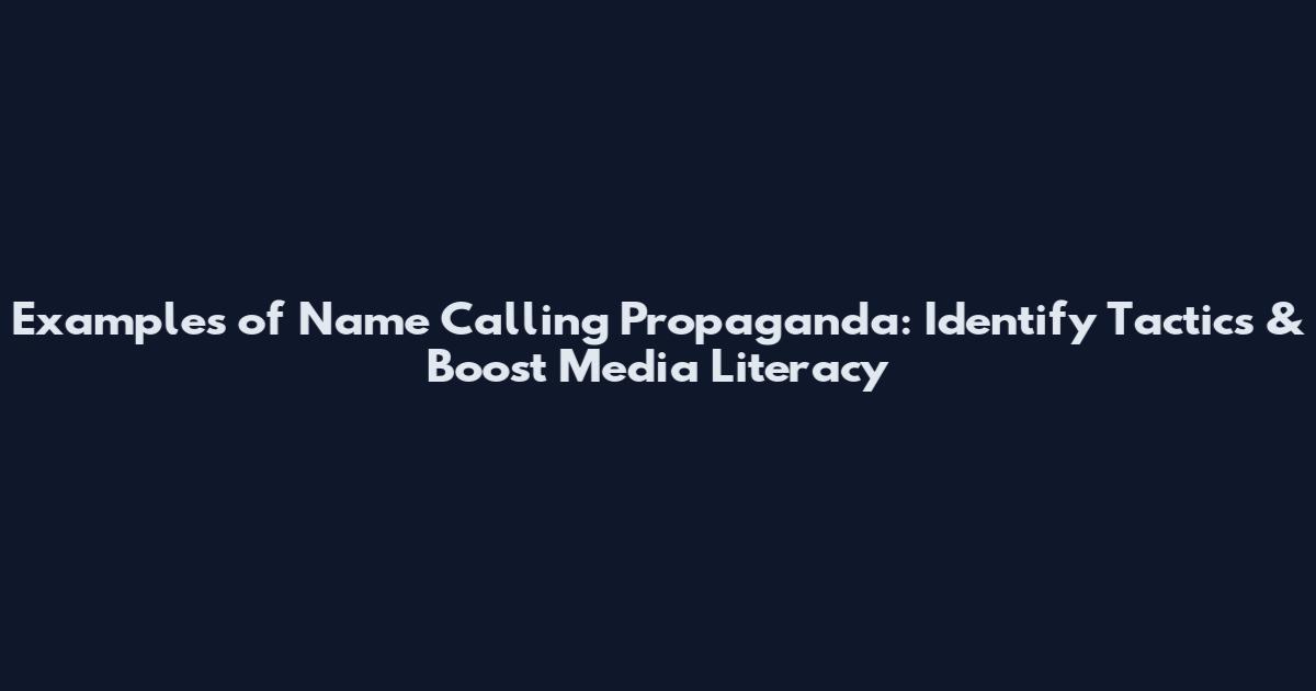 Examples of Name Calling Propaganda: Identify Tactics & Boost Media Literacy