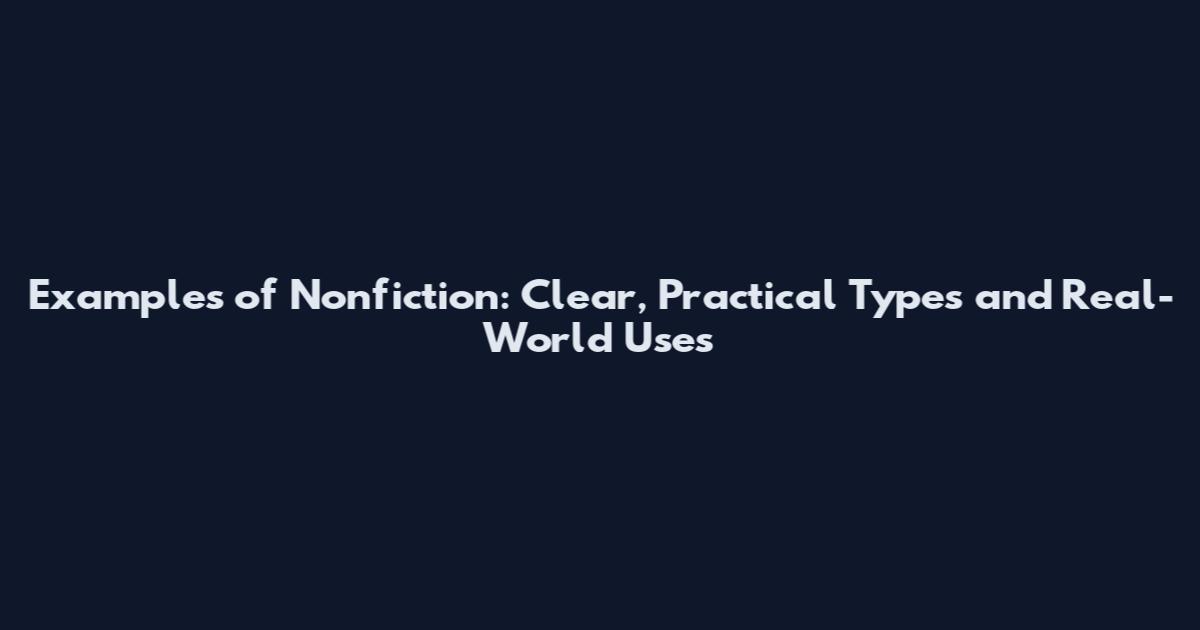 Examples of Nonfiction: Clear, Practical Types and Real-World Uses