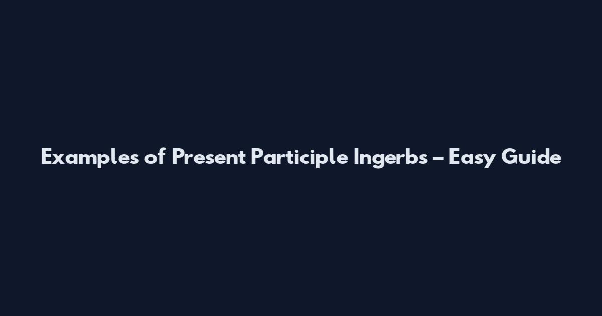 Examples of Present Participle Ingerbs – Easy Guide