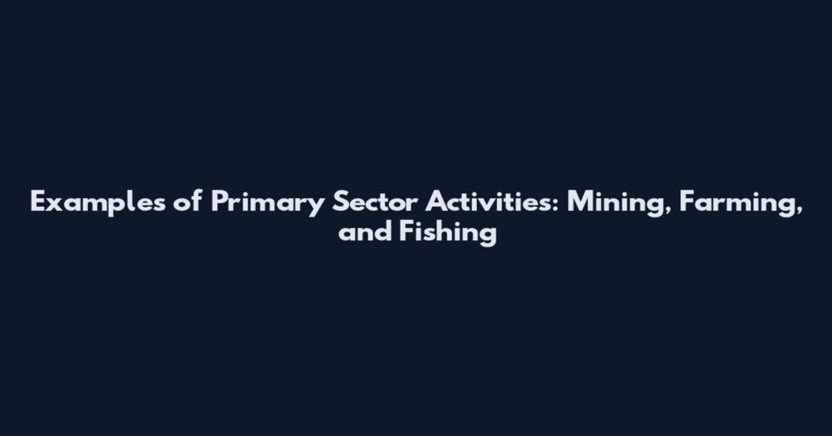 Examples of Primary Sector Activities: Mining, Farming, and Fishing