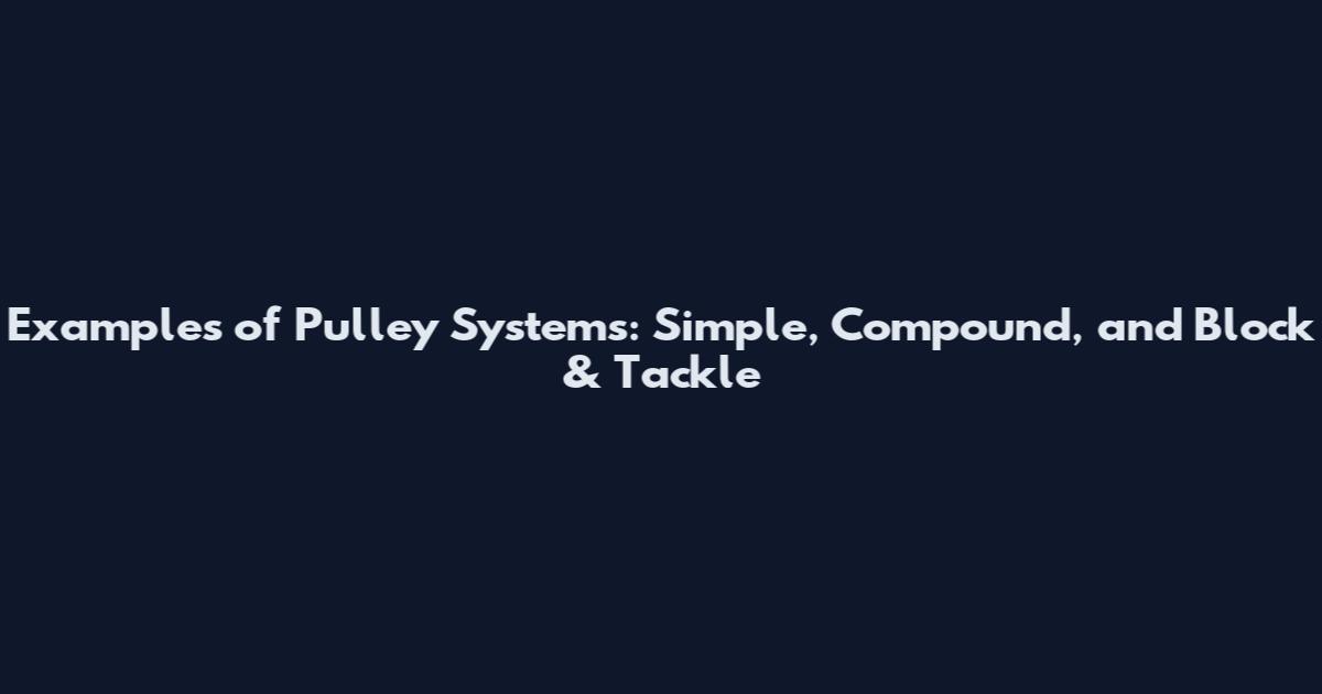 Examples of Pulley Systems: Simple, Compound, and Block & Tackle