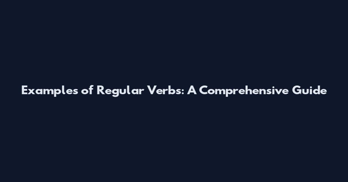 Examples of Regular Verbs: A Comprehensive Guide