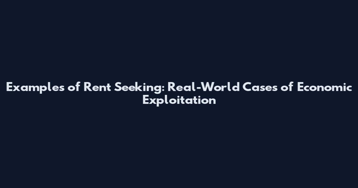 Examples of Rent Seeking: Real-World Cases of Economic Exploitation