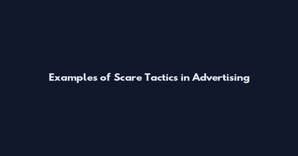Examples of Scare Tactics in Advertising