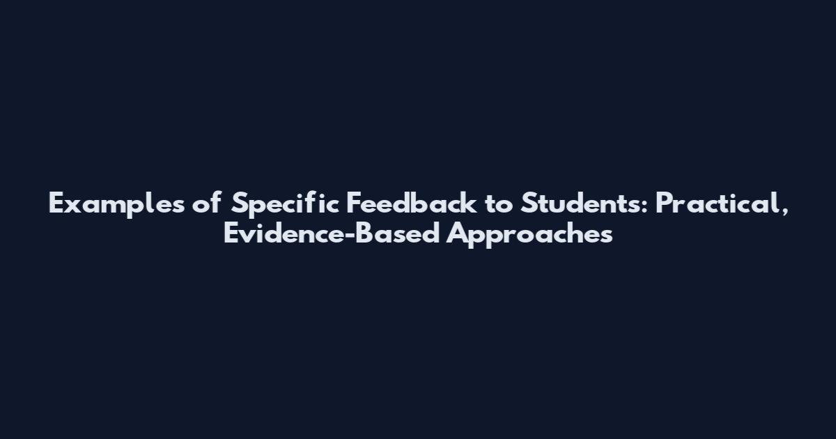 Examples of Specific Feedback to Students: Practical, Evidence-Based Approaches