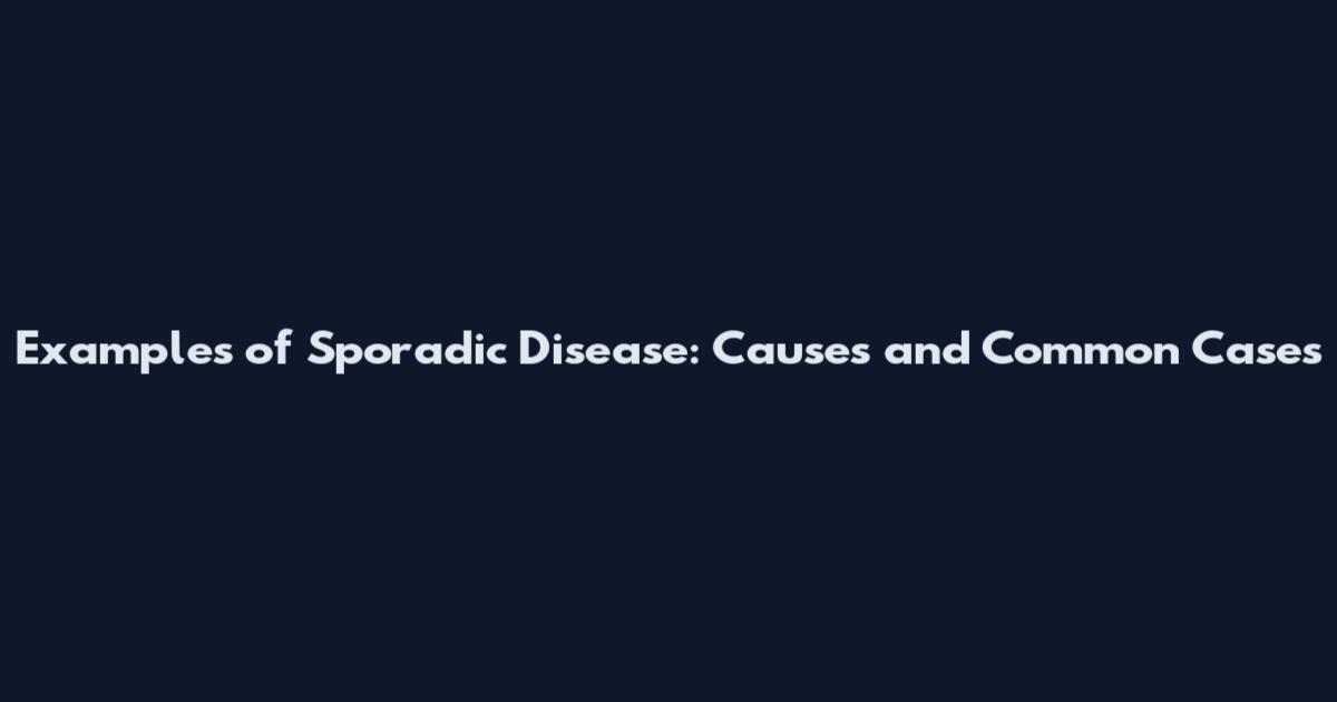 Examples of Sporadic Disease: Causes and Common Cases