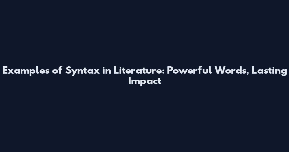 Examples of Syntax in Literature: Powerful Words, Lasting Impact