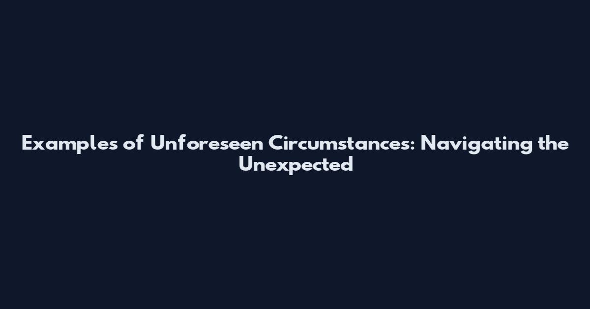 Examples of Unforeseen Circumstances: Navigating the Unexpected