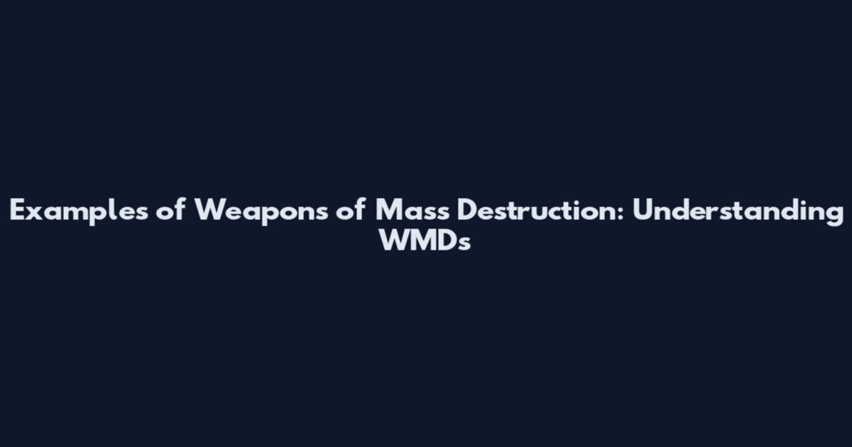 Examples of Weapons of Mass Destruction: Understanding WMDs