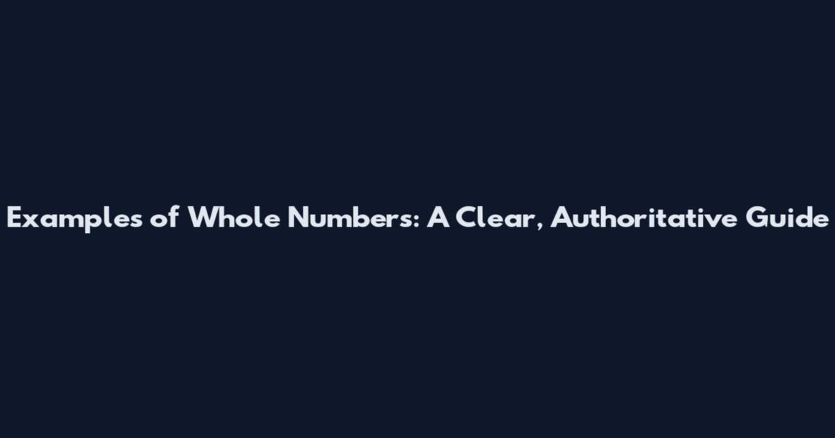Examples of Whole Numbers: A Clear, Authoritative Guide