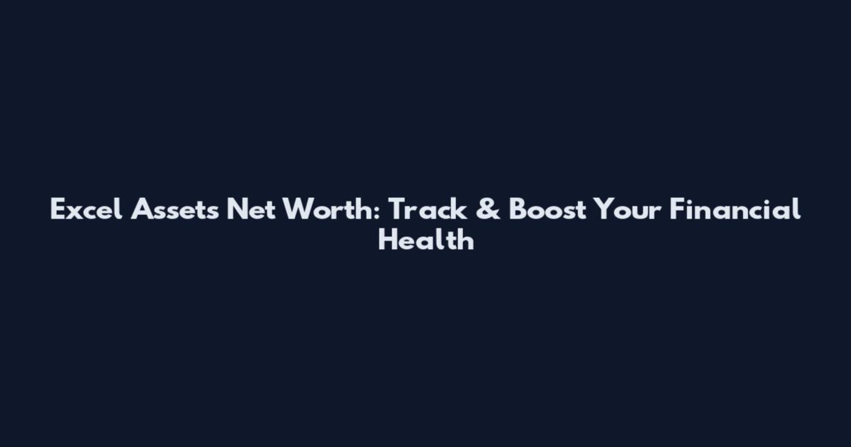 Excel Assets Net Worth: Track & Boost Your Financial Health
