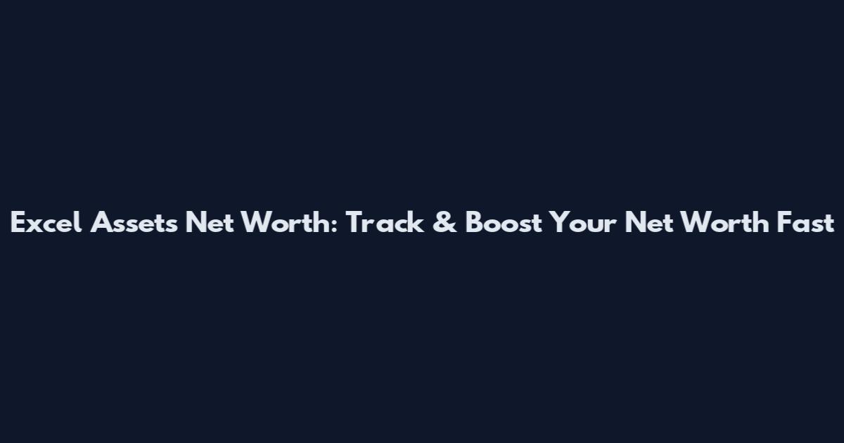 Excel Assets Net Worth: Track & Boost Your Net Worth Fast