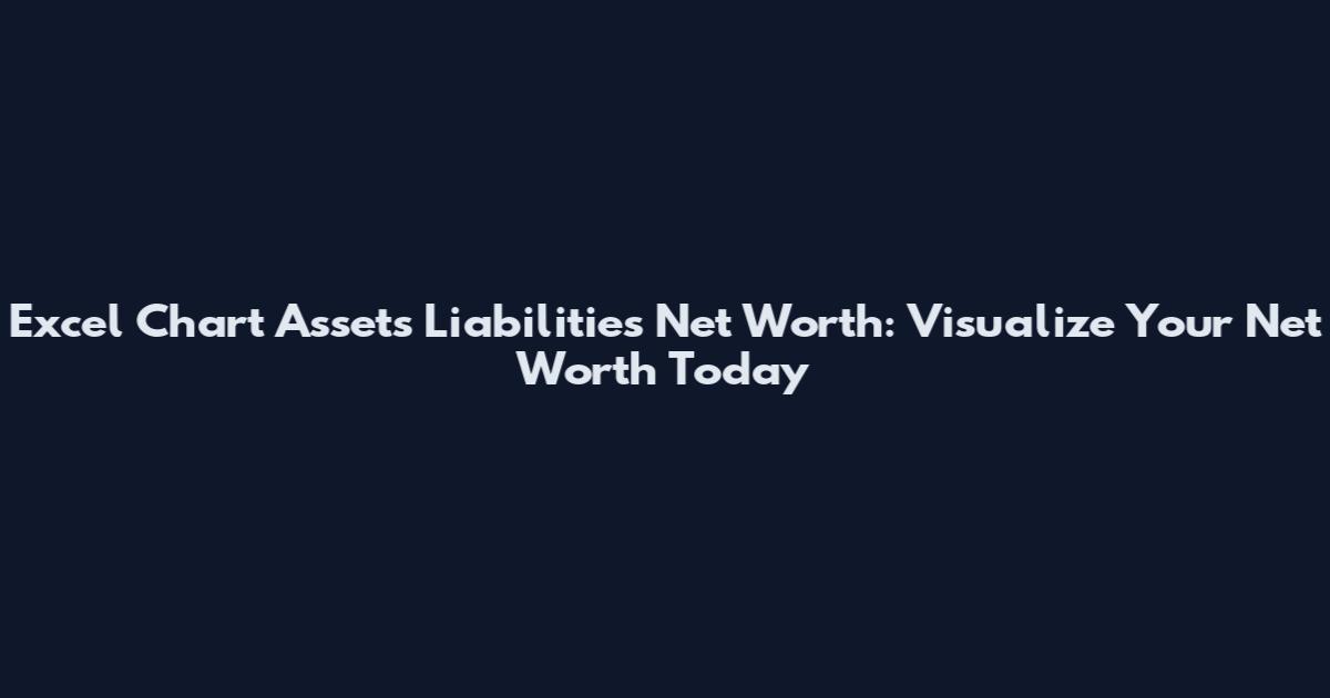 Excel Chart Assets Liabilities Net Worth: Visualize Your Net Worth Today